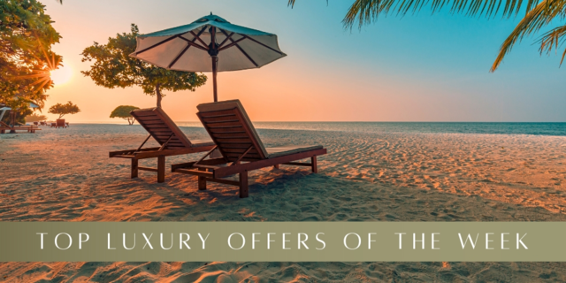 Top Luxury Offers Of The Week